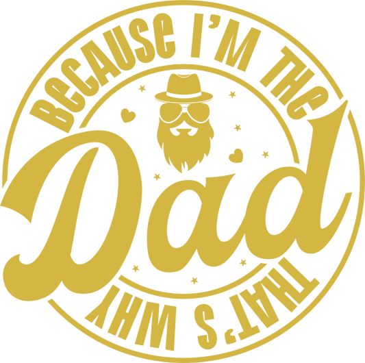 Beacuse I'm The Dad Design - DTF Ready To Press