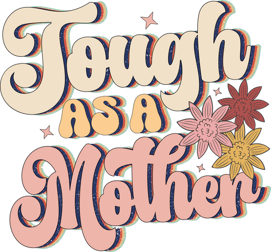 Tough As A Mother Design - DTF Ready To Press