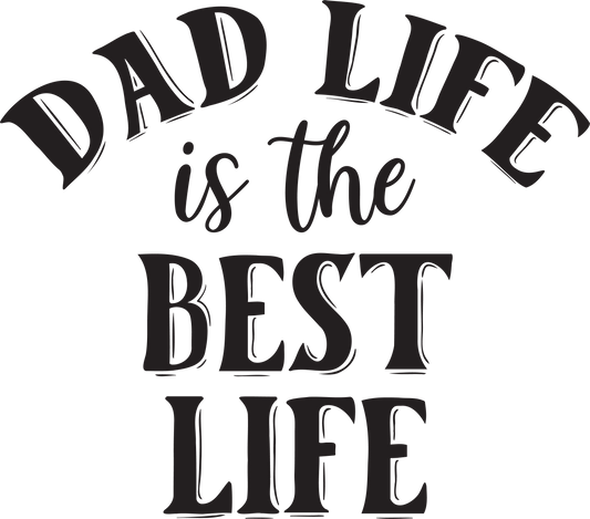 Dad Life Is The Best Life Design - DTF Ready To Press