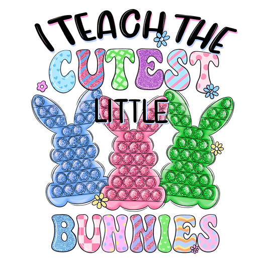 I Teach The Cutest Little Bunnies Easter Design - DTF Ready To Press