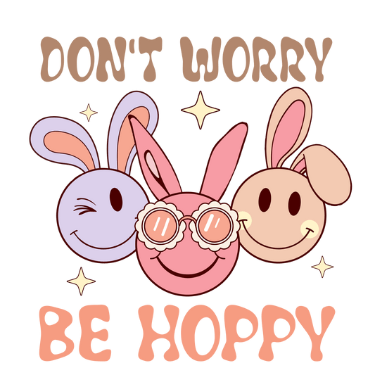 Don't Worry Be Hoppy Bunny Easter Design - DTF Ready To Press