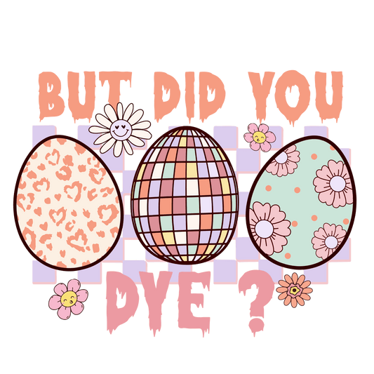 But Did You Dye Easter Party Design - DTF Ready To Press