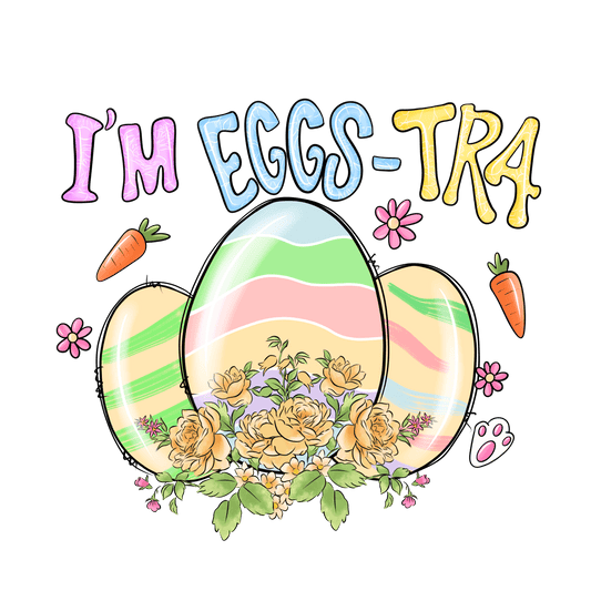 I'm Eggs-Tra Easter Design - DTF Ready To Press