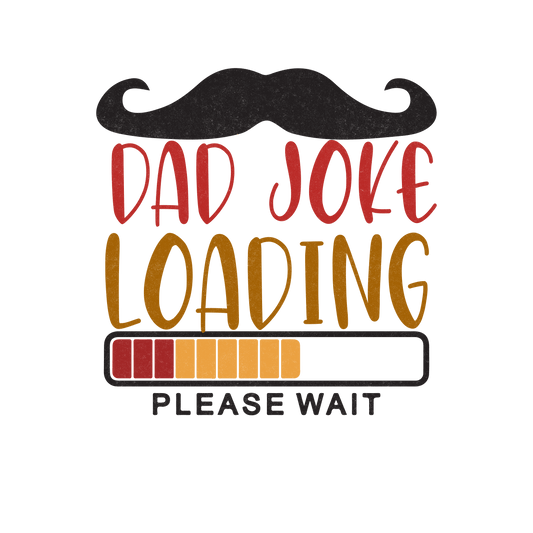 Dad Joke Loading Funny Father's Day Design - DTF Ready To Press