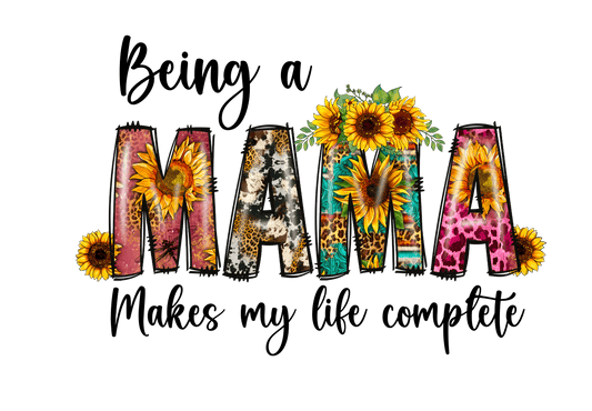 Being A Mama Makes My Life Complete Design - DTF Ready To Press