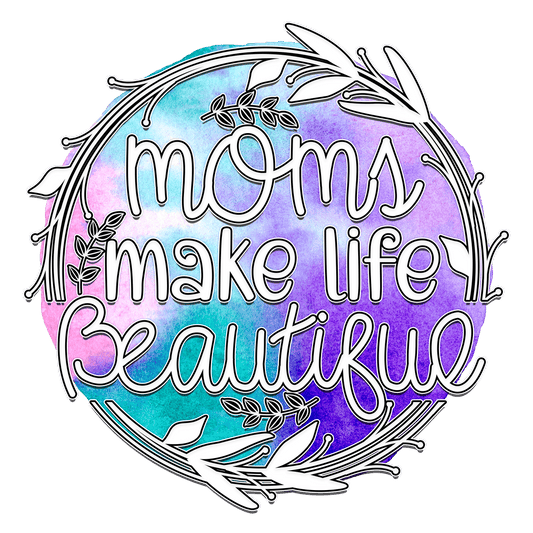 Moms Make Life Beatiful Design - DTF Ready To Press