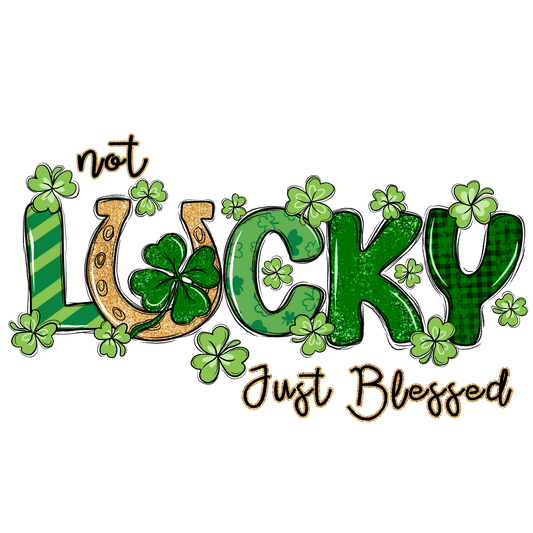 Not Lucky Just Blessed Saint Patricks Day Design - DTF Ready To Press