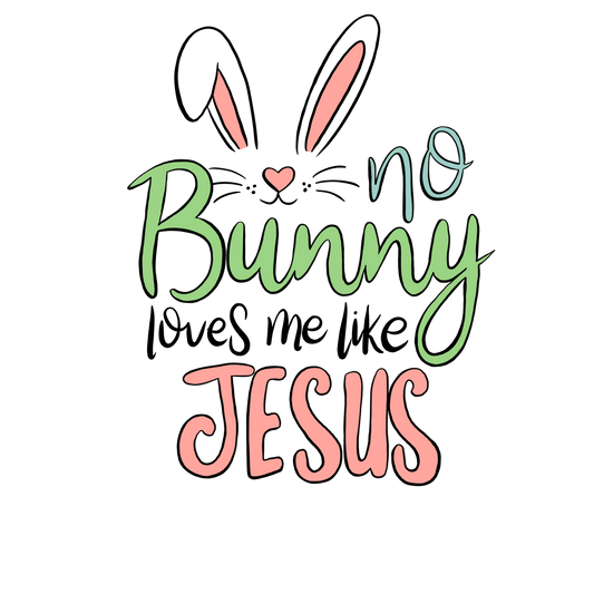 No Bunny Loves Me Like Jesus Easter Design - DTF Ready To Press