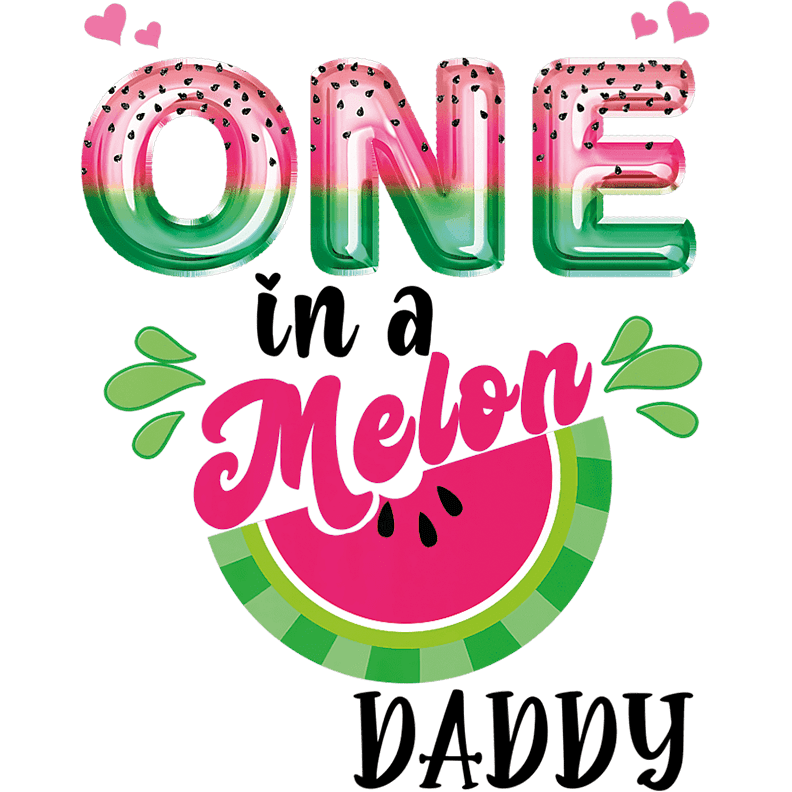 One In A Melon Daddy Design - DTF Ready To Press