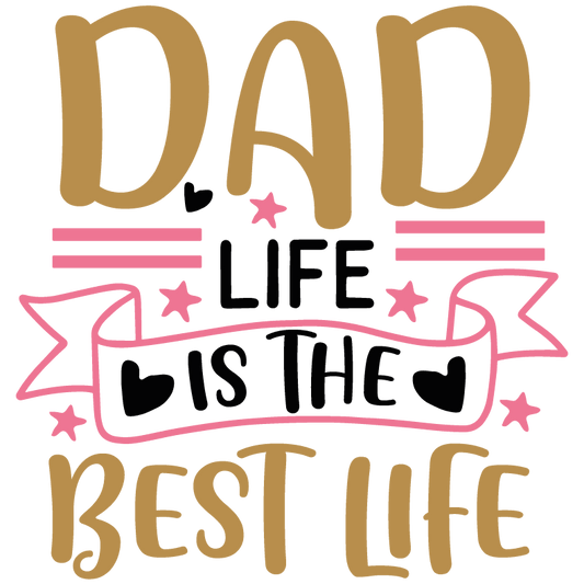 Dad Life Is The Best Life Design - DTF Ready To Press