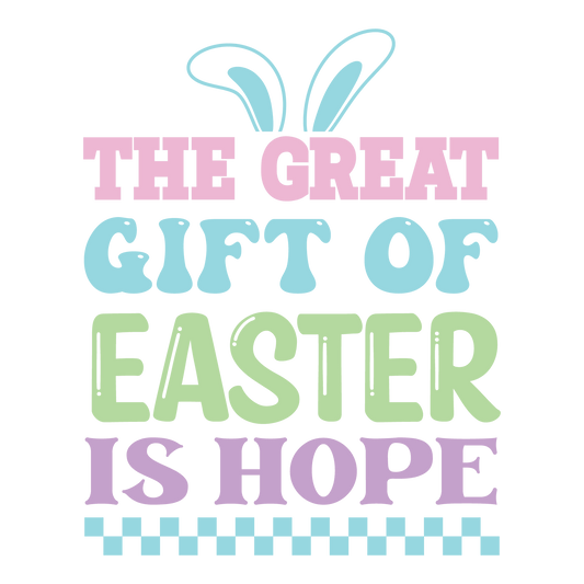 The Great Gift Of Easter Is Hope Design - DTF Ready To Press