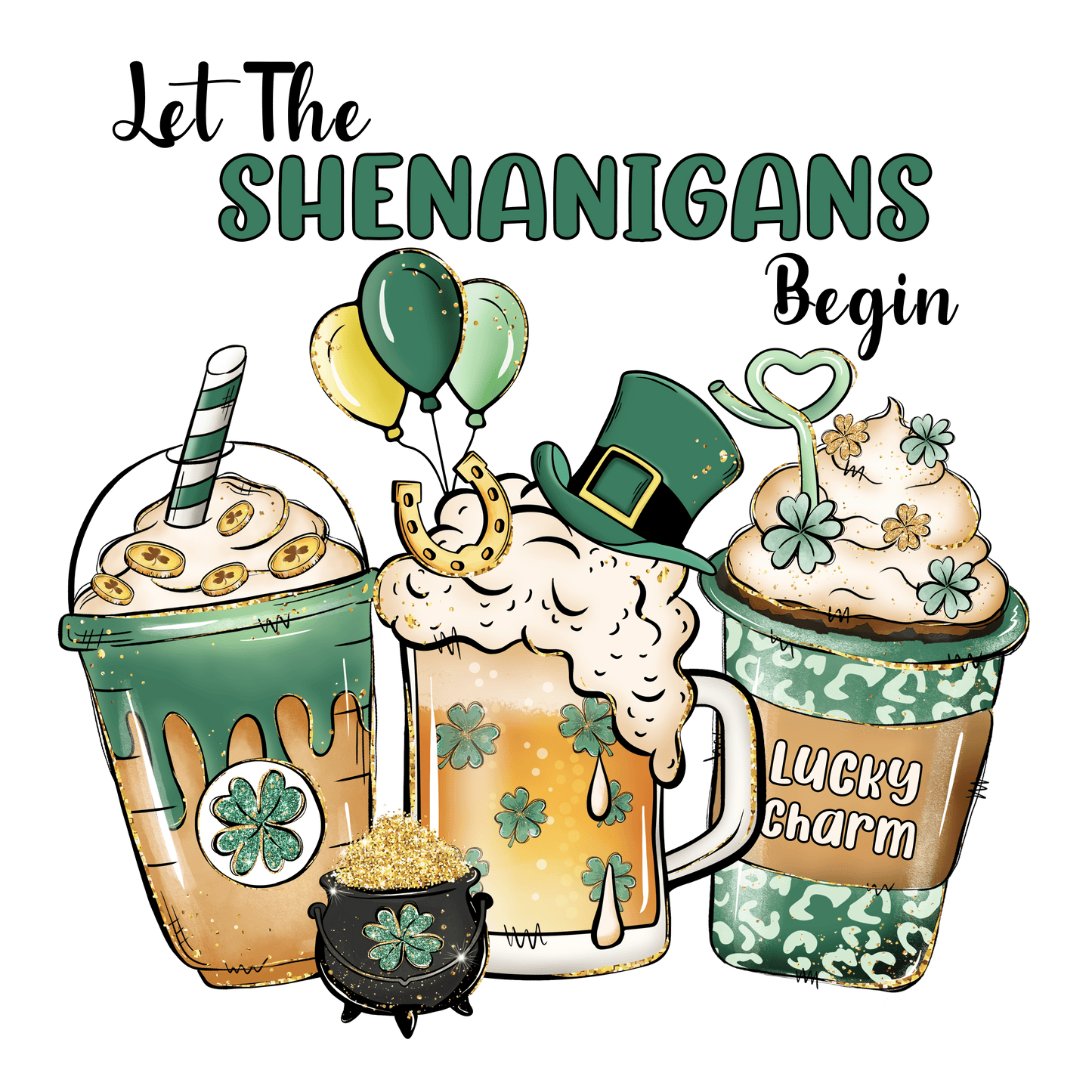 Let The Shenanigans Begin Lucky Charm St Patrick Design - DTF Ready To Press