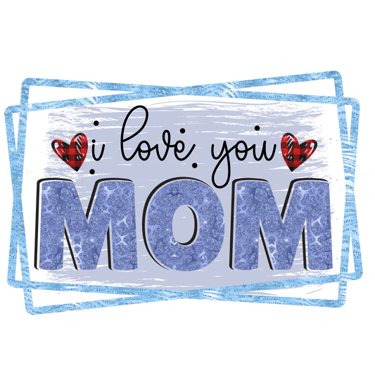 I Love You Mom Design - DTF Ready To Press