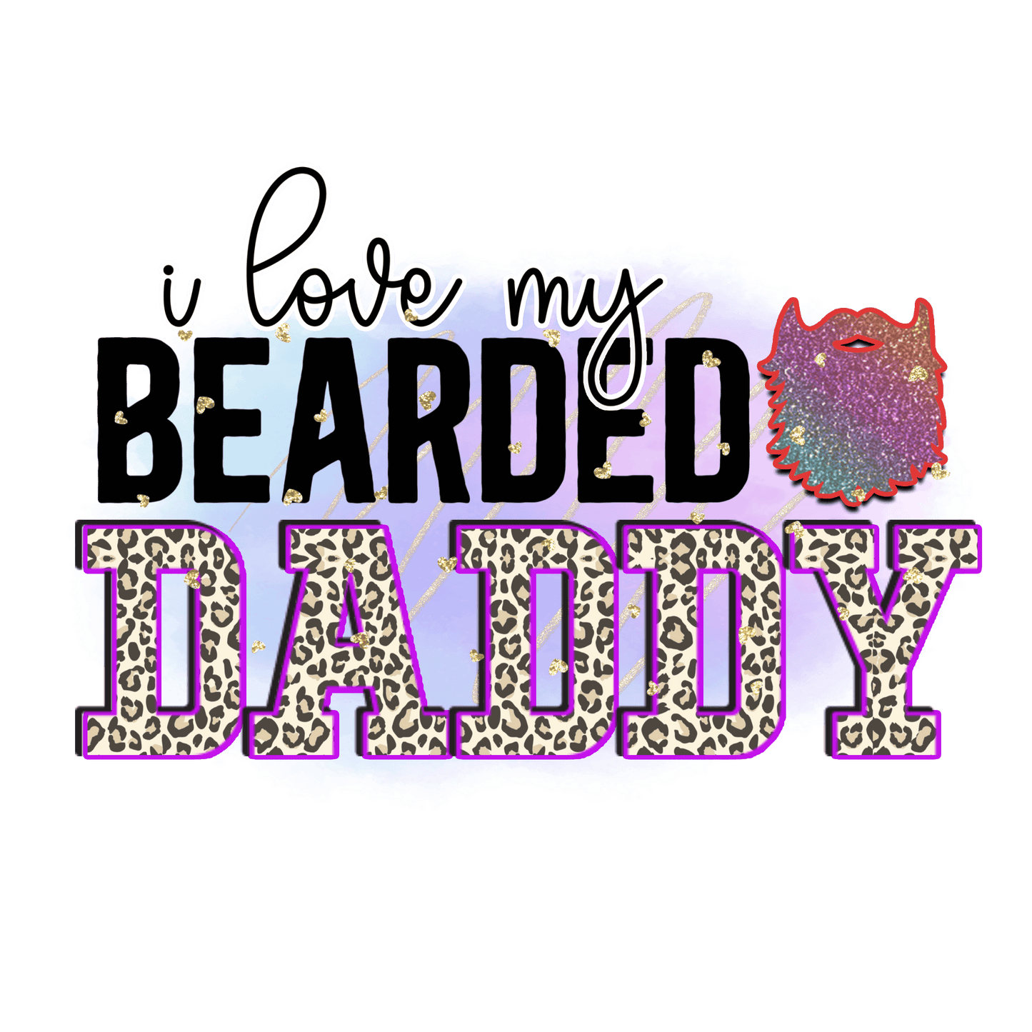 I Love My Bearded Daddy Design - DTF Ready To Press