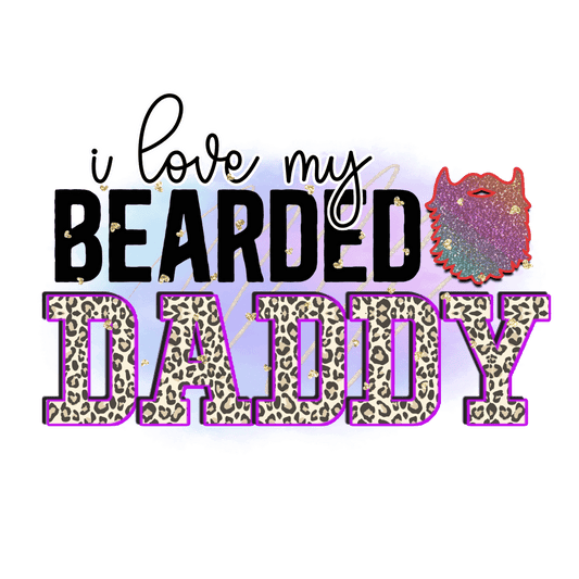 I Love My Bearded Daddy Design - DTF Ready To Press