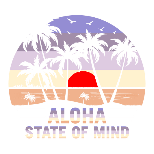 Aloha State Of Mind Design - DTF Ready To Press