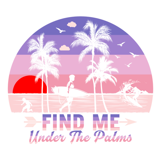 Find Me Under The Palms Design - DTF Ready To Press