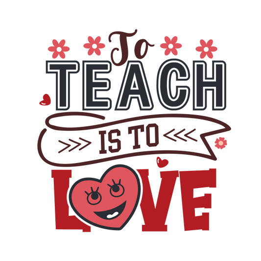 To Teach Is To Love Design - DTF Ready To Press