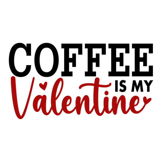 Coffee Is My Valentine Love Design - DTF Ready To Press