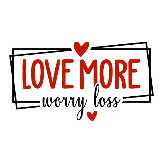 Love More Worry Less Valentine's Day Design - DTF Ready To Press