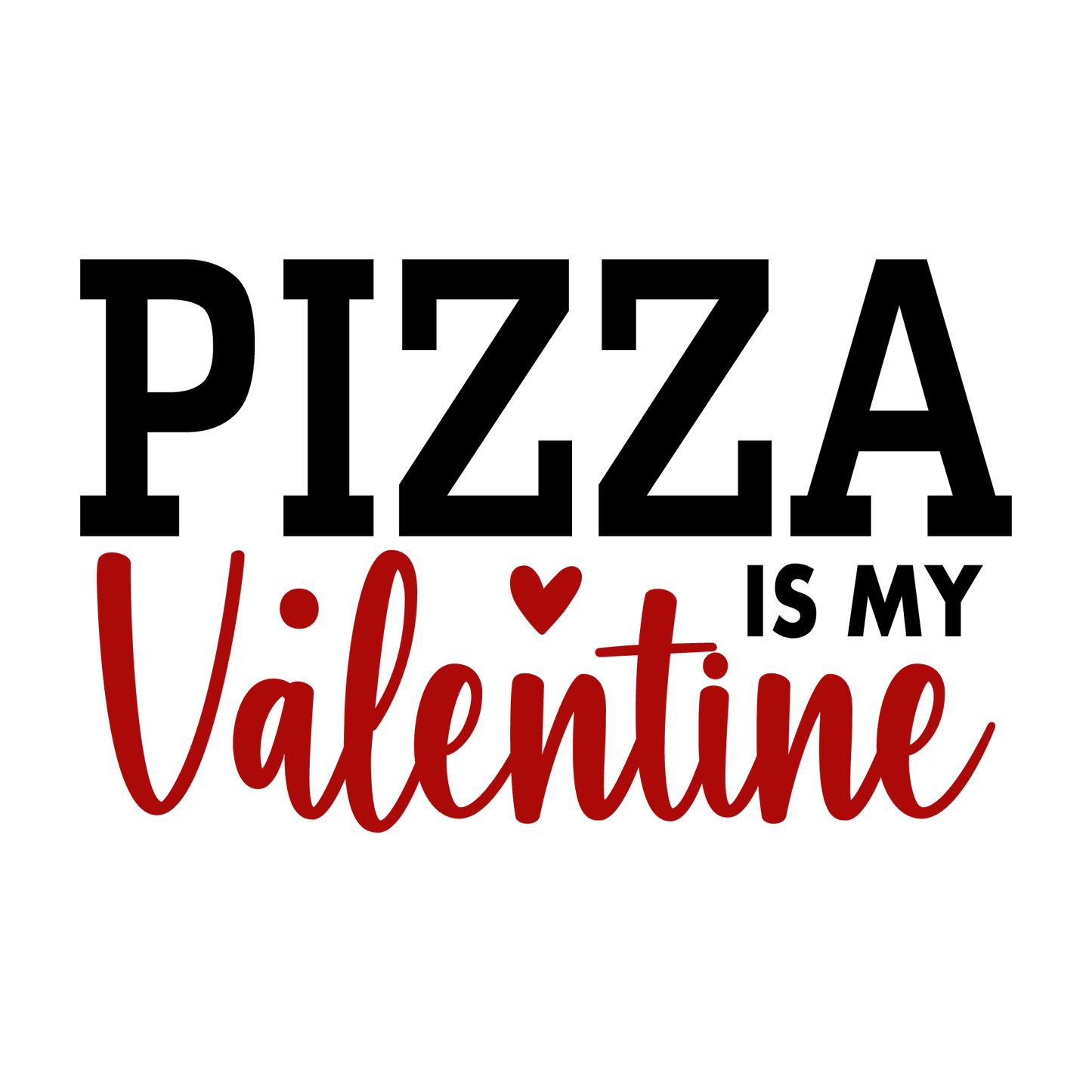 Pizza Is My Valentine Design - DTF Ready To Press