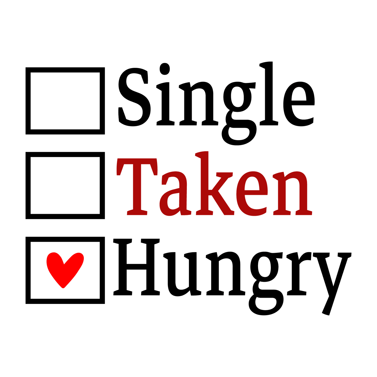 Single Taken Hungry Valentine's Day Design - DTF Ready To Press