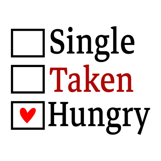 Single Taken Hungry Valentine's Day Design - DTF Ready To Press