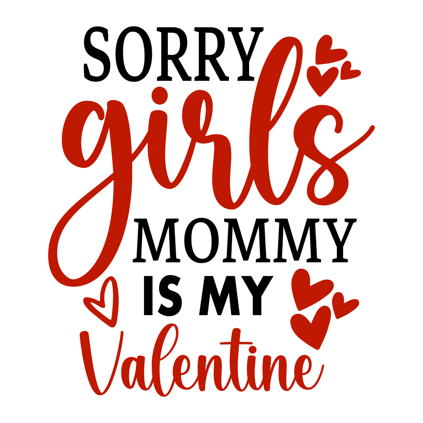 Sorry Girls Mommy Is My Valentine Design - DTF Ready To Press