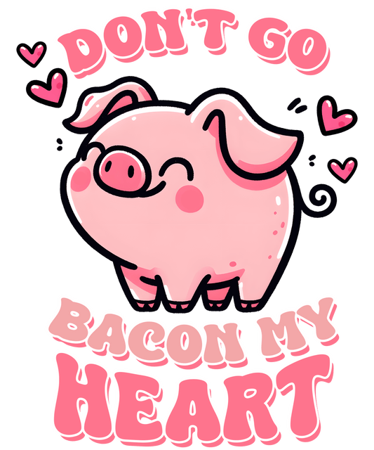 Don't Go Bacon My Heart Valentine's Day Design - DTF Ready To Press