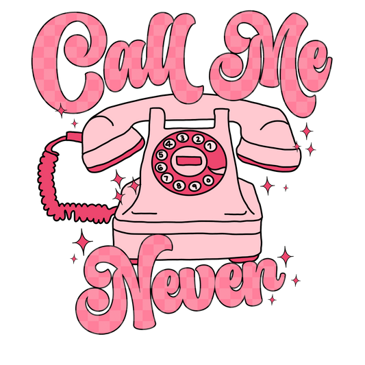 Call Me Never Valentine Design - DTF Ready To Press