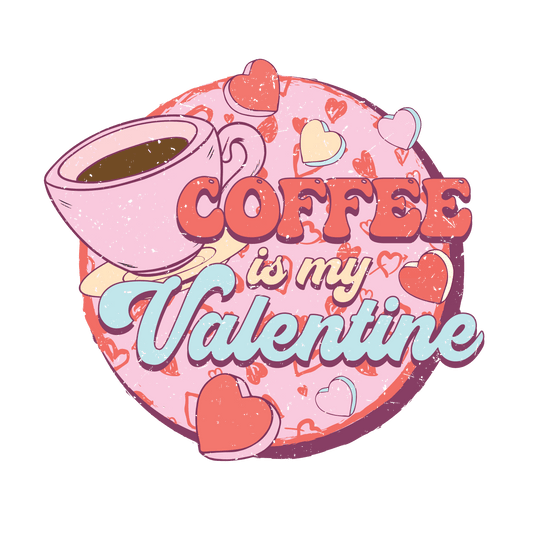 Coffee Is My Valentine Design - DTF Ready To Press