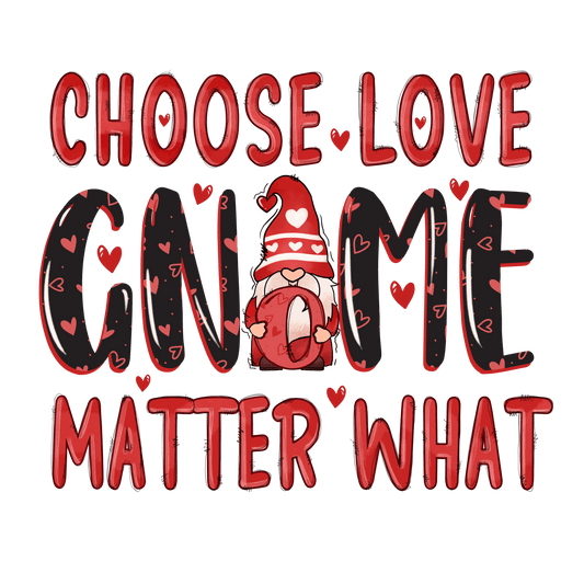 Choose Love Gnome Matter What Valentine's Day Design - DTF Ready To Press