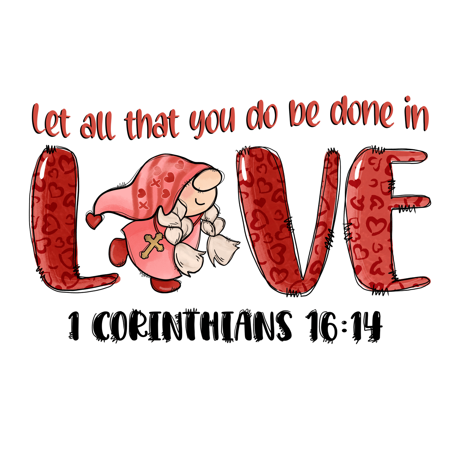 Let All That You Do Be Done In Love Valentine's Day Design - DTF Ready To Press