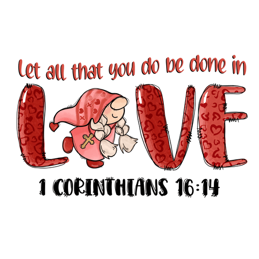 Let All That You Do Be Done In Love Valentine's Day Design - DTF Ready To Press