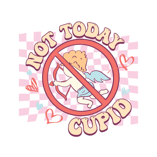 Not Today Cupid Valentine's Day Design - DTF Ready To Press