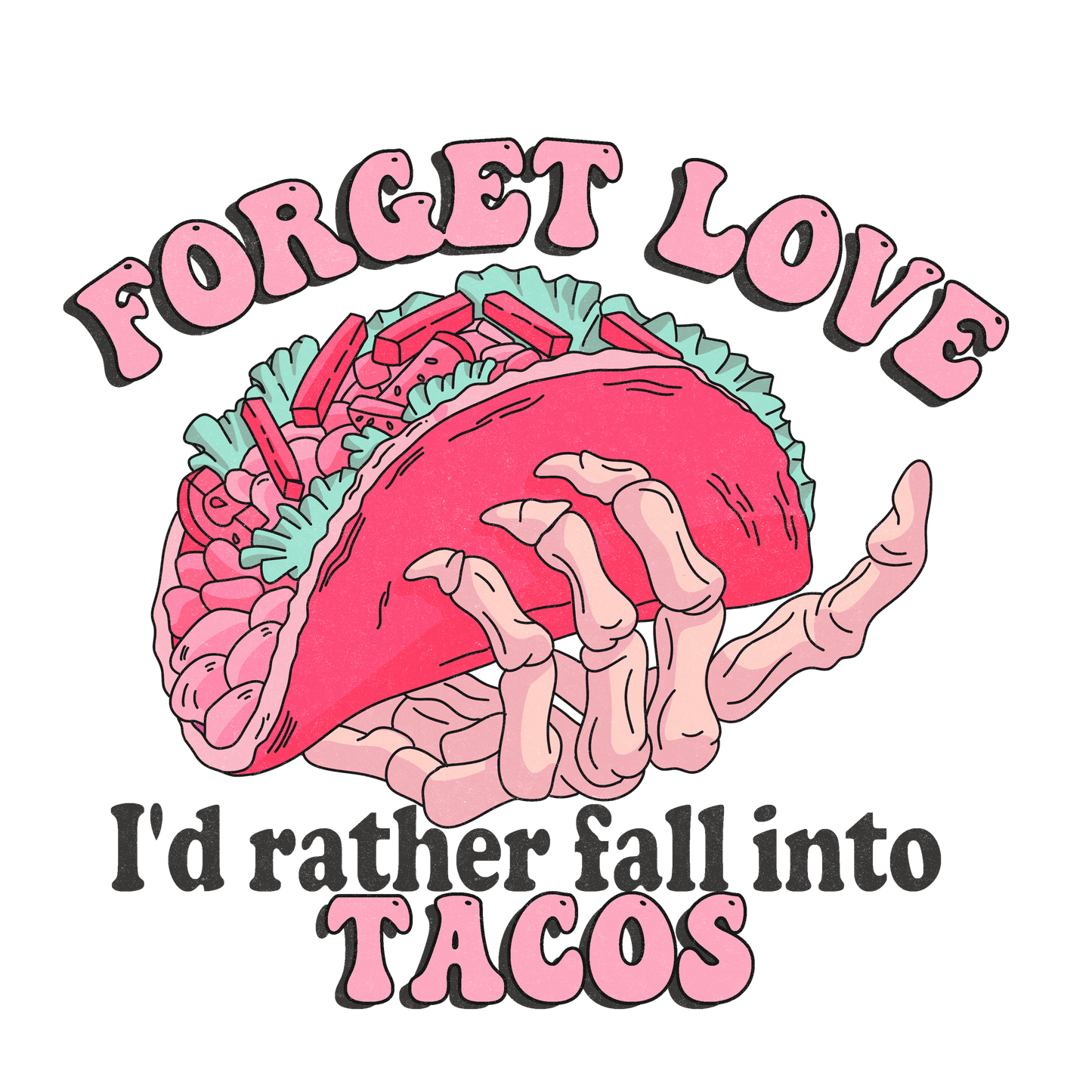 Forget Love I'd Rather Fall Into Tacos Valentine's Day Design - DTF Ready To Press