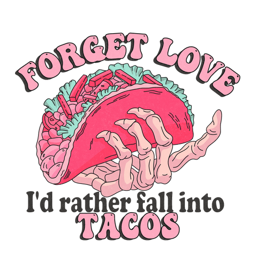 Forget Love I'd Rather Fall Into Tacos Valentine's Day Design - DTF Ready To Press