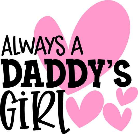 Always A Daddy's Girl Design - DTF Ready To Press