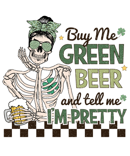 Buy Me Green Beer And Tell Me I'm Pretty St. Patty's Day Design - DTF Ready To Press