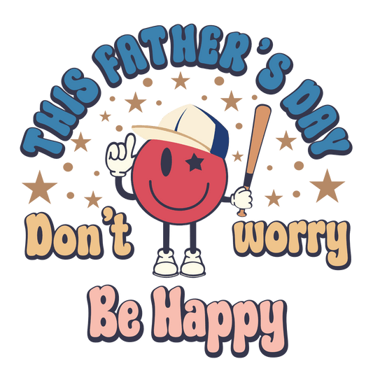 This Father's Day Don't Worry Be Happy Design - DTF Ready To Press